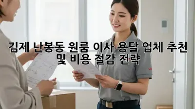 김제 난봉동 원룸 이사, 용달 업체 추천 및 비용 절감 전략!